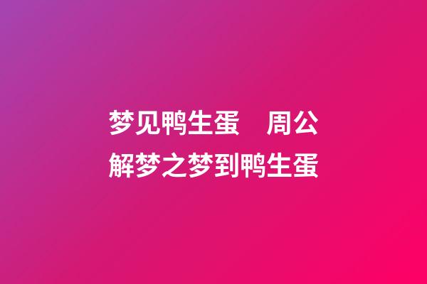 梦见鸭生蛋　周公解梦之梦到鸭生蛋